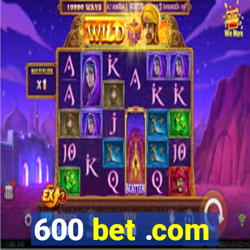 600 bet .com